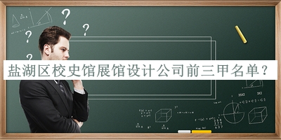 鹽湖區校史館展館設計公司前三甲名單
