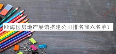 甌海區房地產(chǎn)展館搭建公司排名前六名單