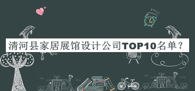 清河縣家居展館設計公司TOP10名單
