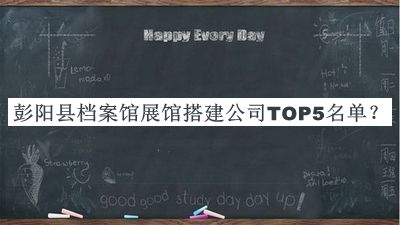 彭陽(yáng)縣檔案館展館搭建公司TOP5名單
