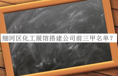 細河區化工展館搭建公司前三甲名單