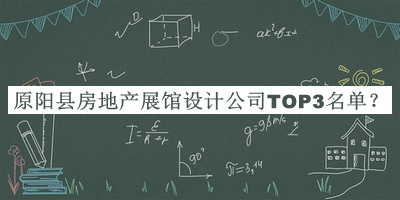 原陽(yáng)縣房地產(chǎn)展館設計公司TOP3名單