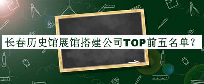 長(cháng)春歷史館展館搭建公司TOP前五名單宣布，趕快收藏