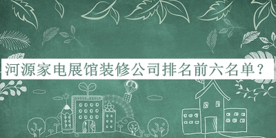 河源家電展館裝修公司排名前六名單公開(kāi)，趕快收藏