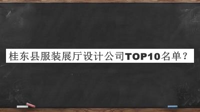桂東縣服裝展廳設計公司TOP10名單發(fā)布，值得一看