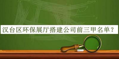 漢臺區環(huán)保展廳搭建公司前三甲名單揭曉，值得一看