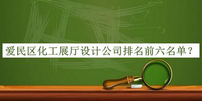 愛(ài)民區化工展廳設計公司排名前六名單推出，閱后既刪
