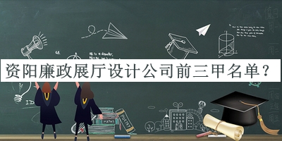 資陽(yáng)廉政展廳設計公司前三甲名單宣布，網(wǎng)友推薦
