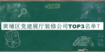 黃埔區黨建展廳裝修公司TOP3名單發(fā)布，網(wǎng)友推薦