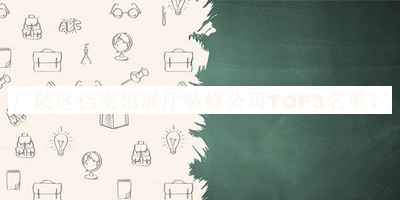 廣陵區檔案館展廳裝修公司TOP3名單推出，良心推薦