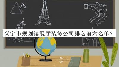 興寧市規劃館展廳裝修公司排名前六名單公布，閱后既刪