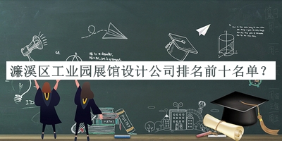 濂溪區工業(yè)園展館設計公司排名前十名單公布，值得一看