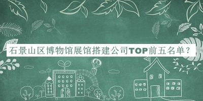 石景山區博物館展館搭建公司TOP前五名單宣布，趕快收藏
