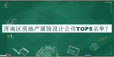 渾南區房地產(chǎn)展館設計公司TOP5名單發(fā)布，趕快收藏