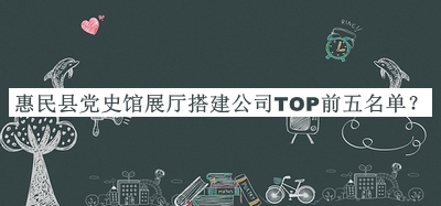 惠民縣黨史館展廳搭建公司TOP前五名單揭曉，良心推薦