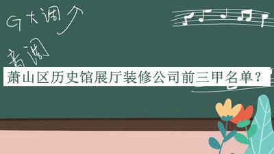 蕭山區歷史館展廳裝修公司前三甲名單推出，良心推薦