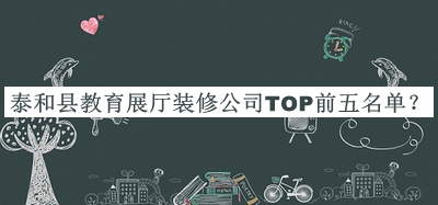 泰和縣教育展廳裝修公司TOP前五名單公開(kāi)，良心推薦