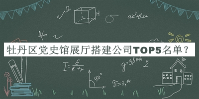 牡丹區黨史館展廳搭建公司TOP5名單揭曉，網(wǎng)友推薦