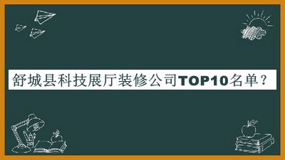 舒城縣科技展廳裝修公司TOP10名單公開(kāi)，值得一看