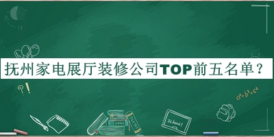 撫州家電展廳裝修公司TOP前五名單發(fā)布，值得一看
