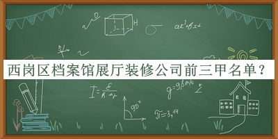 西崗區檔案館展廳裝修公司前三甲名單公開(kāi)，趕快收藏