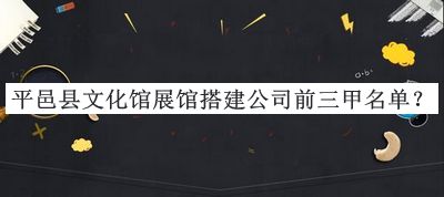 平邑縣文化館展館搭建公司前三甲名單揭曉，良心推薦