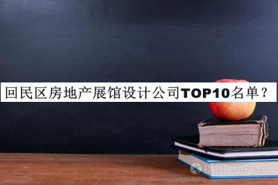 回民區房地產(chǎn)展館設計公司TOP10名單公開(kāi)，閱后既刪
