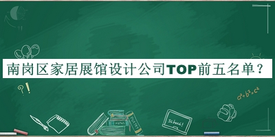 南崗區家居展館設計公司TOP前五名單發(fā)布，趕快收藏