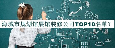 海城市規劃館展館裝修公司TOP10名單宣布，網(wǎng)友推薦