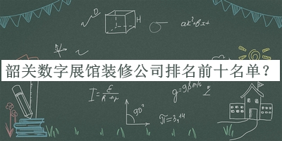韶關(guān)數字展館裝修公司排名前十名單宣布，趕快收藏