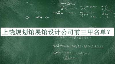 上饒規劃館展館設計公司前三甲名單公開(kāi)，值得一看
