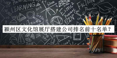 潁州區文化館展廳搭建公司排名前十名單推出，趕快收藏