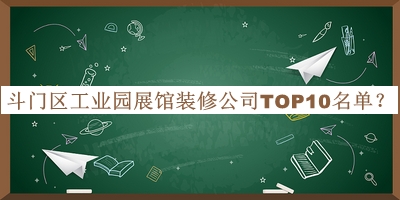 斗門(mén)區工業(yè)園展館裝修公司TOP10名單宣布，值得一看