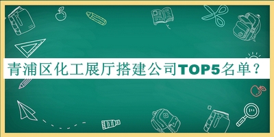 青浦區化工展廳搭建公司TOP5名單揭曉，良心推薦