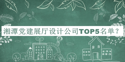 湘潭黨建展廳設計公司TOP5名單宣布，網(wǎng)友推薦