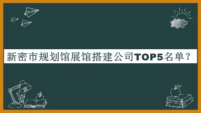 新密市規劃館展館搭建公司TOP5名單推出，網(wǎng)友推薦