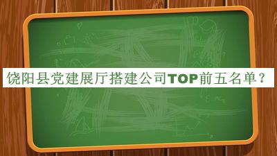 饒陽(yáng)縣黨建展廳搭建公司TOP前五名單公布，網(wǎng)友推薦