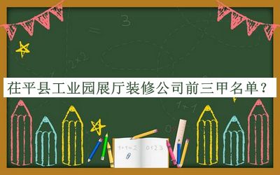 茌平縣工業(yè)園展廳裝修公司前三甲名單揭曉，趕快收藏