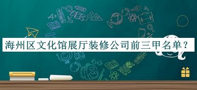 海州區文化館展廳裝修公司前三甲名單發(fā)布，趕快收藏
