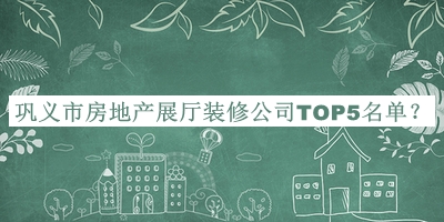 鞏義市房地產(chǎn)展廳裝修公司TOP5名單揭曉，趕快收藏