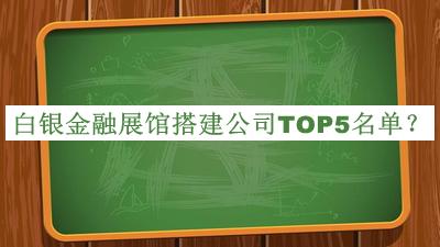 白銀金融展館搭建公司TOP5名單推出，良心推薦