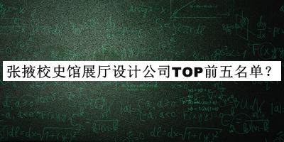 張掖校史館展廳設計公司TOP前五名單宣布，良心推薦