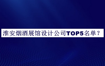 淮安煙酒展館設計公司TOP5名單揭曉，趕快收藏