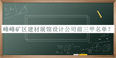 峰峰礦區建材展館設計公司前三甲名單宣布，良心推薦