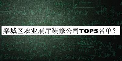 欒城區農業(yè)展廳裝修公司TOP5名單宣布，閱后既刪