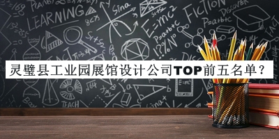 靈璧縣工業(yè)園展館設計公司TOP前五名單宣布，網(wǎng)友推薦