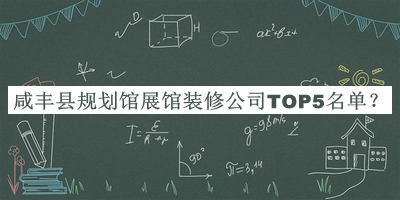 咸豐縣規劃館展館裝修公司TOP5名單宣布，值得一看