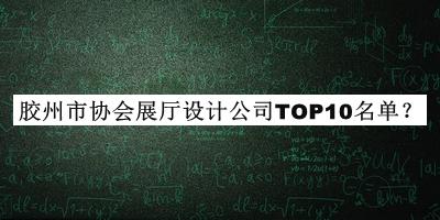 膠州市協(xié)會(huì )展廳設計公司TOP10名單揭曉，趕快收藏