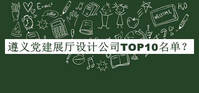 遵義黨建展廳設計公司TOP10名單公布，閱后既刪