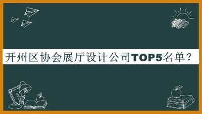 開(kāi)州區協(xié)會(huì )展廳設計公司TOP5名單公開(kāi)，閱后既刪